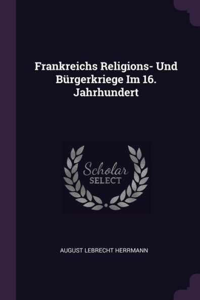 Frankreichs Religions- Und Bürgerkriege Im 16. Jahrhundert