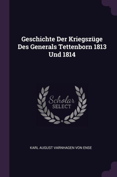Geschichte Der Kriegsz?E Des Generals Tettenborn 1813 Und 1814