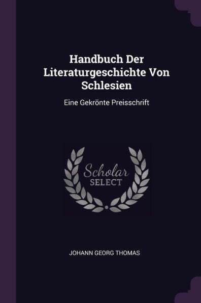 Handbuch Der Literaturgeschichte Von Schlesien: Eine Gekrönte Preisschrift