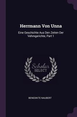 Herrmann Von Unna: Eine Geschichte Aus Den Zeiten Der Vehmgerichte, Part 1