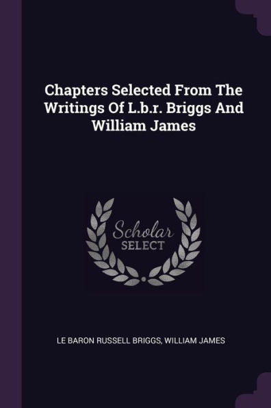 Chapters Selected From The Writings Of L.B.R. Briggs And William James