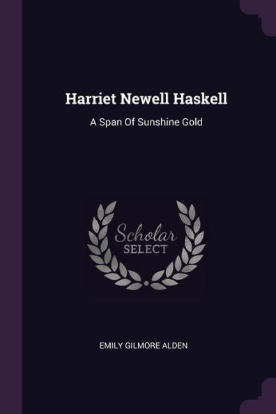 Harriet Newell Haskell: A Span Of Sunshine Gold