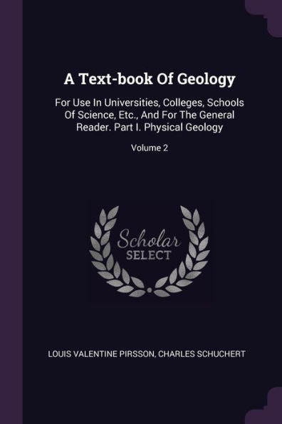 A Text-Book Of Geology: For Use In Universities, Colleges, Schools Of Science, Etc., And For The General Reader. Part I. Physical Geology; Volume 2