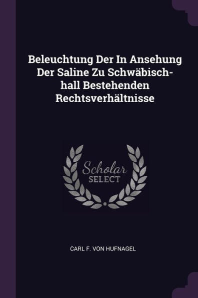 Beleuchtung Der In Ansehung Der Saline Zu Schw?Isch-Hall Bestehenden Rechtsverhältnisse