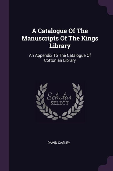 A Catalogue Of The Manuscripts Of The Kings Library: An Appendix To The Catalogue Of Cottonian Library