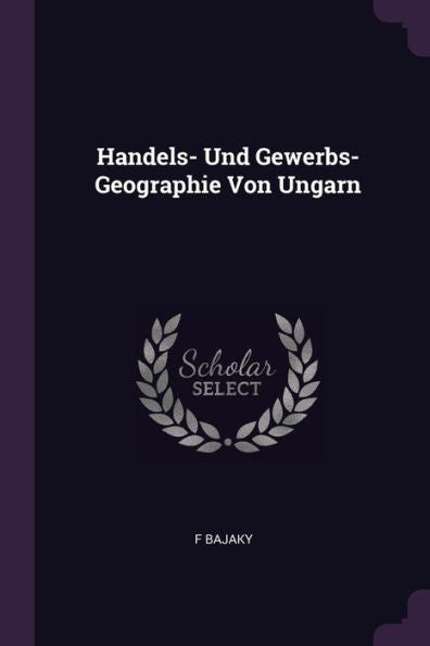 Handels- Und Gewerbs- Geographie Von Ungarn