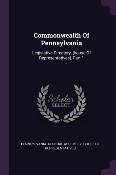 Commonwealth Of Pennsylvania: Legislative Directory, [House Of Representatives], Part 1