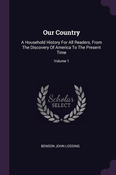 Our Country: A Household History For All Readers, From The Discovery Of America To The Present Time; Volume 1