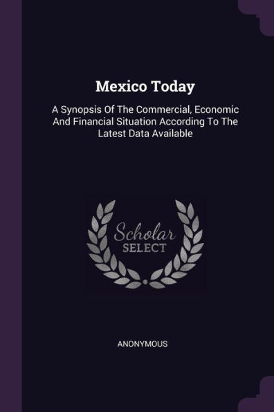 Mexico Today: A Synopsis Of The Commercial, Economic And Financial Situation According To The Latest Data Available