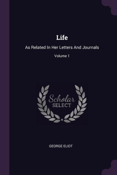 Life: As Related In Her Letters And Journals; Volume 1