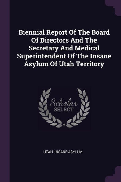 Biennial Report Of The Board Of Directors And The Secretary And Medical Superintendent Of The Insane Asylum Of Utah Territory