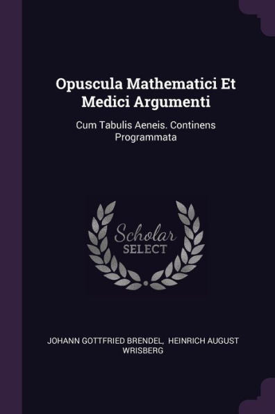 Opuscula Mathematici Et Medici Argumenti: Cum Tabulis Aeneis. Continens Programmata