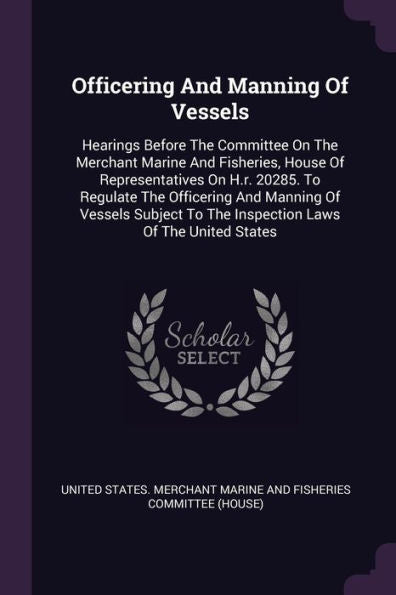 Officering And Manning Of Vessels: Hearings Before The Committee On The Merchant Marine And Fisheries, House Of Representatives On H.R. 20285. To ... To The Inspection Laws Of The United States