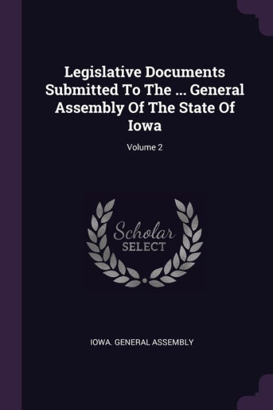 Legislative Documents Submitted To The ... General Assembly Of The State Of Iowa; Volume 2