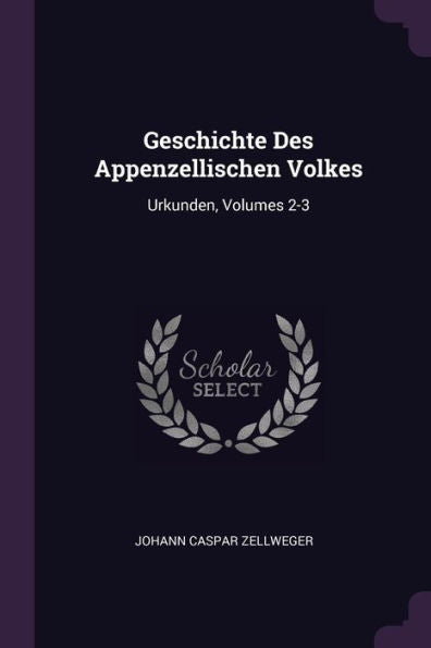 Geschichte Des Appenzellischen Volkes: Urkunden, Volumes 2-3