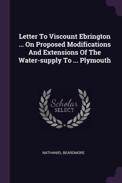 Letter To Viscount Ebrington ... On Proposed Modifications And Extensions Of The Water-Supply To ... Plymouth