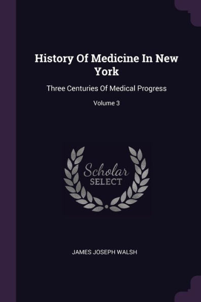 History Of Medicine In New York: Three Centuries Of Medical Progress; Volume 3