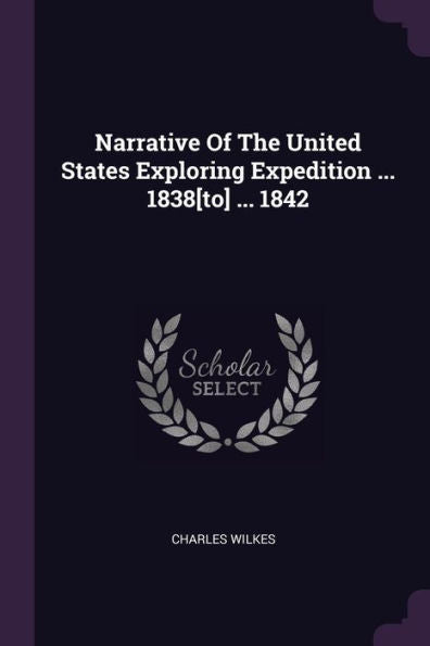 Narrative Of The United States Exploring Expedition ... 1838[To] ... 1842