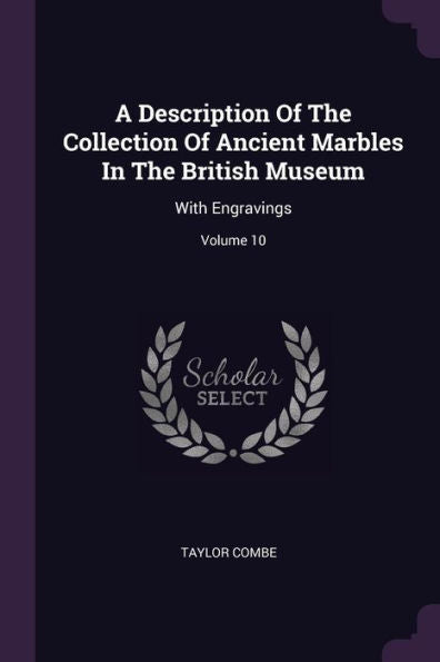 A Description Of The Collection Of Ancient Marbles In The British Museum: With Engravings; Volume 10
