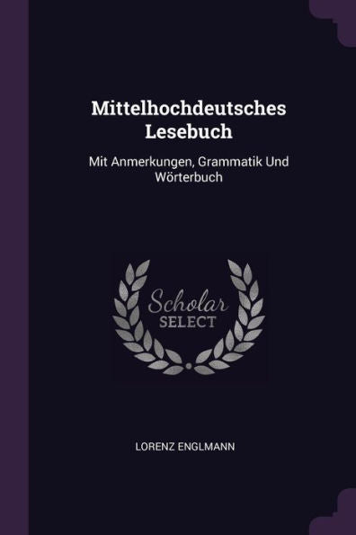 Mittelhochdeutsches Lesebuch: Mit Anmerkungen, Grammatik Und Wörterbuch