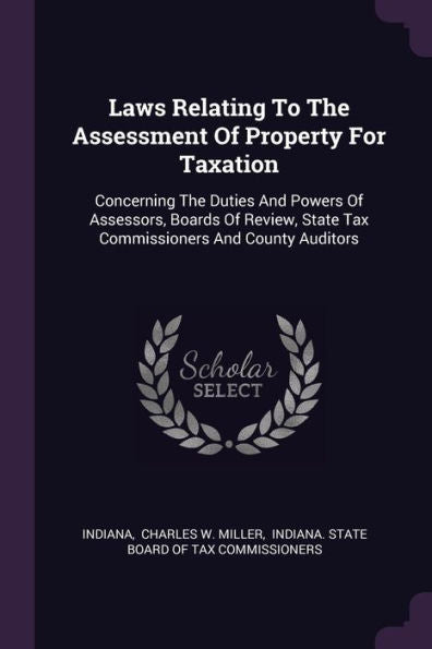 Laws Relating To The Assessment Of Property For Taxation: Concerning The Duties And Powers Of Assessors, Boards Of Review, State Tax Commissioners And County Auditors
