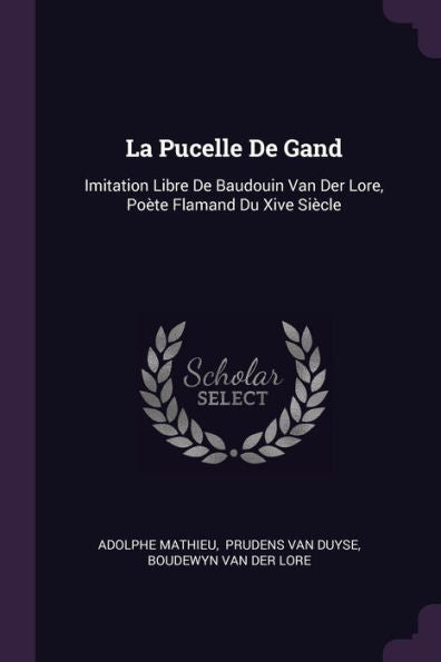 La Pucelle De Gand: Imitation Libre De Baudouin Van Der Lore, Po?E Flamand Du Xive Siècle