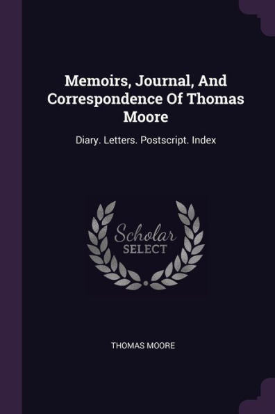 Memoirs, Journal, And Correspondence Of Thomas Moore: Diary. Letters. Postscript. Index