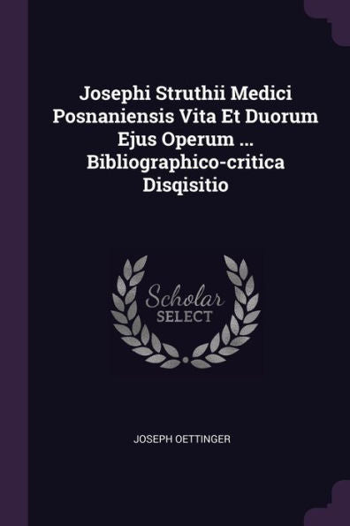 Josephi Struthii Medici Posnaniensis Vita Et Duorum Ejus Operum ... Bibliographico-Critica Disqisitio