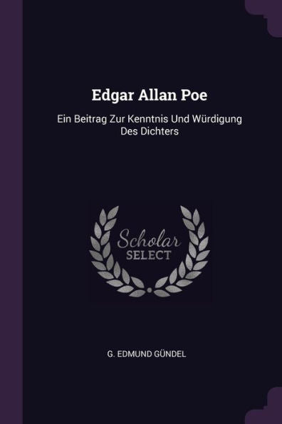 Edgar Allan Poe: Ein Beitrag Zur Kenntnis Und Würdigung Des Dichters