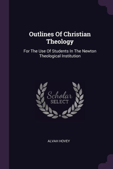 Outlines Of Christian Theology: For The Use Of Students In The Newton Theological Institution