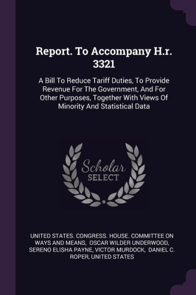 Report. To Accompany H.R. 3321: A Bill To Reduce Tariff Duties, To Provide Revenue For The Government, And For Other Purposes, Together With Views Of Minority And Statistical Data