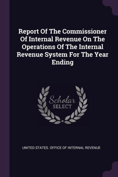 Report Of The Commissioner Of Internal Revenue On The Operations Of The Internal Revenue System For The Year Ending