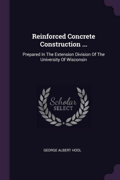 Reinforced Concrete Construction ...: Prepared In The Extension Division Of The University Of Wisconsin