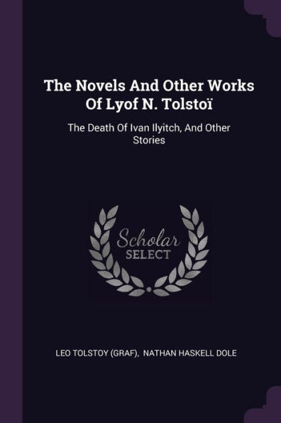 The Novels And Other Works Of Lyof N. Tolsto? The Death Of Ivan Ilyitch, And Other Stories