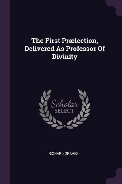 The First Pr?Ection, Delivered As Professor Of Divinity