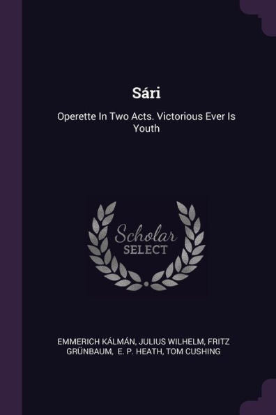 Sári: Operette In Two Acts. Victorious Ever Is Youth