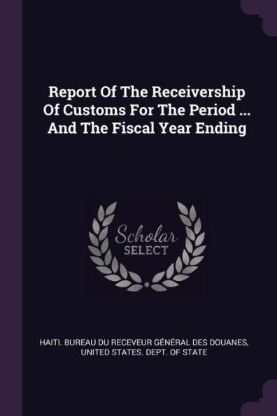 Report Of The Receivership Of Customs For The Period ... And The Fiscal Year Ending