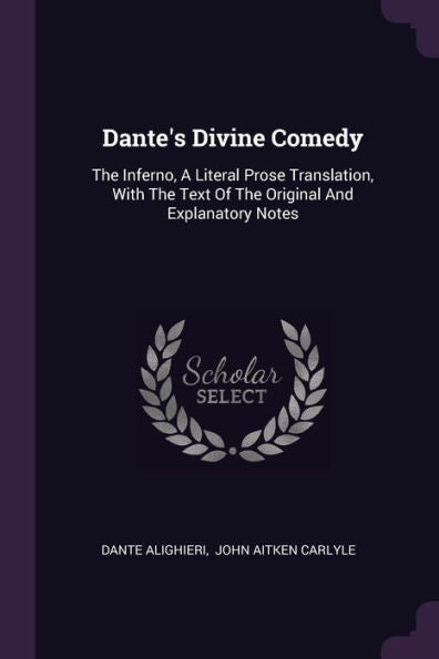 Dante's Divine Comedy: The Inferno, A Literal Prose Translation, With The Text Of The Original And Explanatory Notes