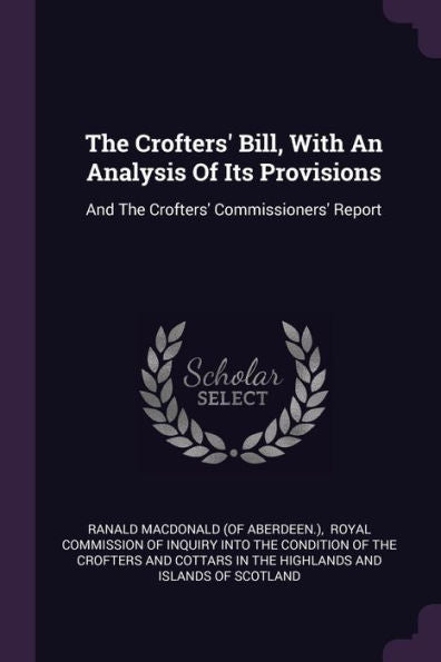 The Crofters' Bill, With An Analysis Of Its Provisions: And The Crofters' Commissioners' Report