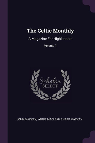 The Celtic Monthly: A Magazine For Highlanders; Volume 1