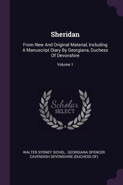 Sheridan: From New And Original Material, Including A Manuscript Diary By Georgiana, Duchess Of Devonshire; Volume 1