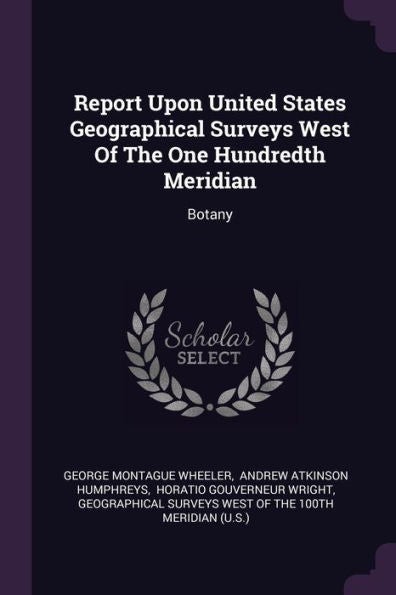 Report Upon United States Geographical Surveys West Of The One Hundredth Meridian: Botany