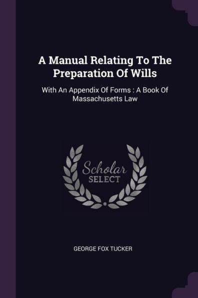A Manual Relating To The Preparation Of Wills: With An Appendix Of Forms: A Book Of Massachusetts Law