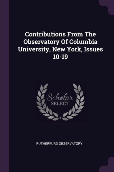 Contributions From The Observatory Of Columbia University, New York, Issues 10-19