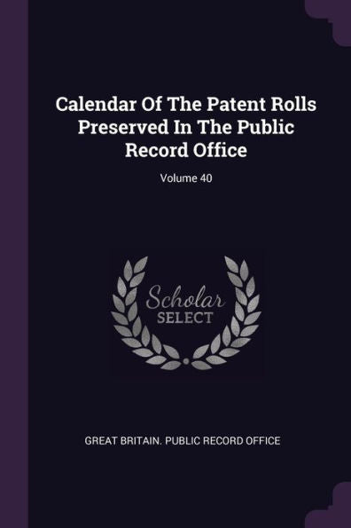 Calendar Of The Patent Rolls Preserved In The Public Record Office; Volume 40