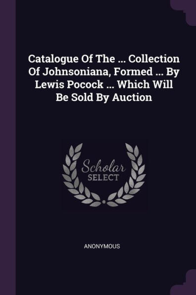 Catalogue Of The ... Collection Of Johnsoniana, Formed ... By Lewis Pocock ... Which Will Be Sold By Auction