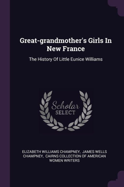 Great-Grandmother's Girls In New France: The History Of Little Eunice Williams