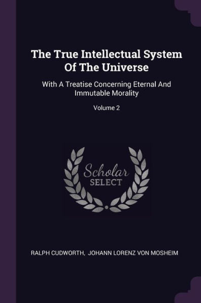The True Intellectual System Of The Universe: With A Treatise Concerning Eternal And Immutable Morality; Volume 2