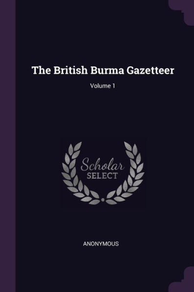 The British Burma Gazetteer; Volume 1