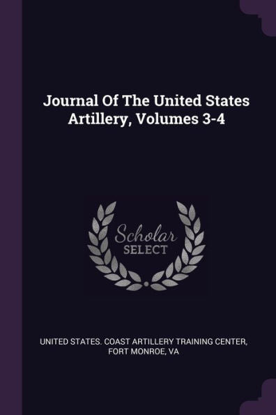 Journal Of The United States Artillery, Volumes 3-4
